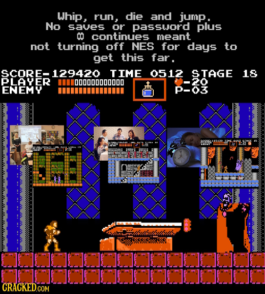 Whip, run, die and jump. No SaVES or password plus 00 continuies meant not turning off NES for days to get this far. SCORE- 129420 TIME 0512 TAGE 18 P