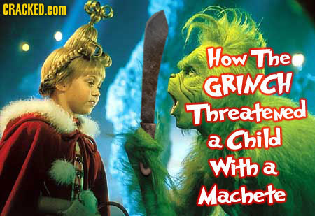 CRACKED.cOM How The GRINCH Threatened Child a With a Machete