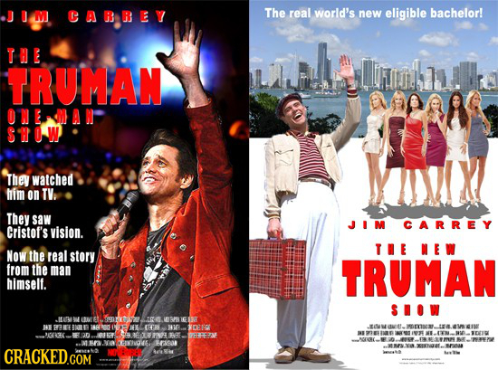 JOM CARREY The real world's new eligible bachelor! THE TRUMAN ONEMAN SHOW UMX Thev watched him On TV. They saw JIM CARREY Cristof's vision. TIE N E W