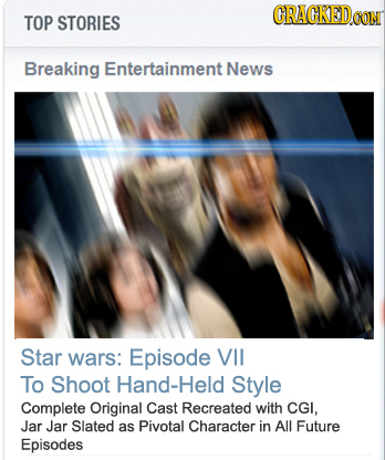 GRAGKEDO TOP STORIES CON Breaking Entertainment News Star wars: Episode Vll To Shoot Hand-Held Style Complete Original Cast Recreated with CGI, Jar Ja