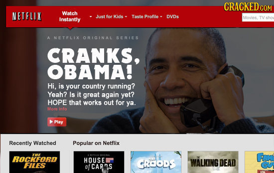 CRACKED.COM NETFLIX Watch Just for Kids Taste Profile DVDs Instantly Movies, TV shov A NETFLIX ORIGINAL SERIES CRANKS, OBAMA! Hi, is your country runn