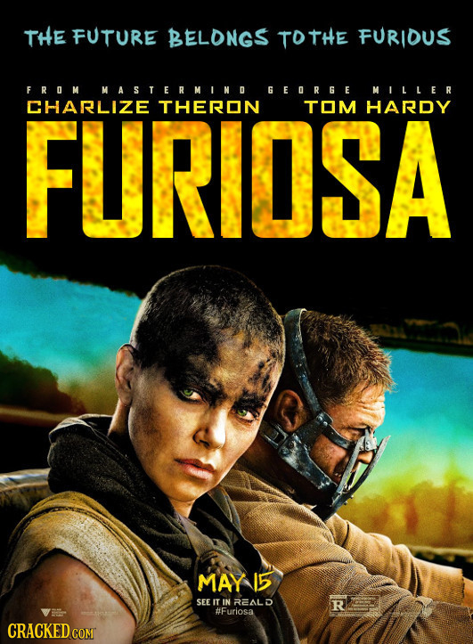 THE FUTURE BELONGS TOTHE FURIOUS FROM MASTERMIND GERGE MILLER CHARLIZE FURIOSA THERON TOM HARDY MAY 5 SEE IT IN RZALD R #Furiosa CRACKED COM 