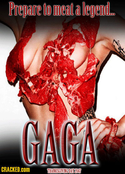 Prepare to meat a legend.. GAGA CRACKED.cOM THANKSGIVINGDAY2047