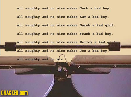 all naughty and no nice makes JJack a bad boy. all naughty and no nice makes Sam bad a boy. all naughty and no nice makes Sarah bad a girl. all naught
