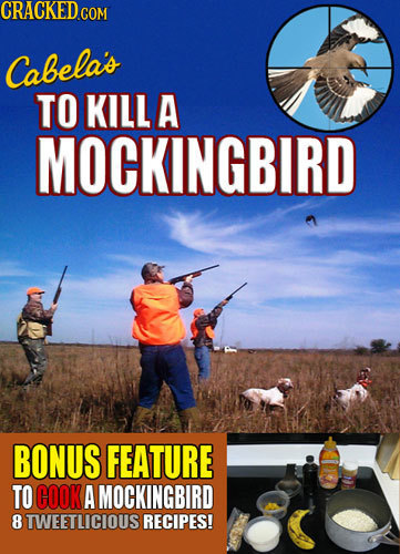 CRACKED COM Cabela's TO KILL A MOCKINGBIRD BONUS FEATURE TO COOK A MOCKINGBIRD 8 TWEETLICIOUS RECIPES!