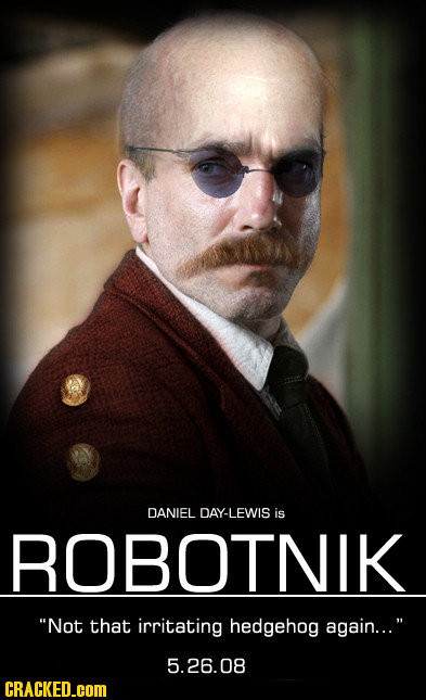 DANIEL DAY-LEWIS is ROBOTNIK Not that irritating hedgehog again... 5.26.08 CRACKED.cOM