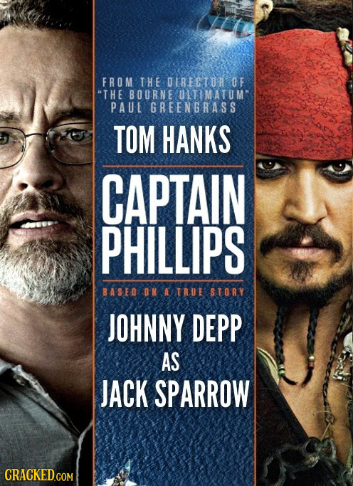 FROM THE DIRECTUR DF THE BOURNE ULTIMATUM PAUL GREENGRASS TOM HANKS CAPTAIN PHILLIPS BASED ON A TRUE STORY JOHNNY DEPP AS JACK SPARROW
