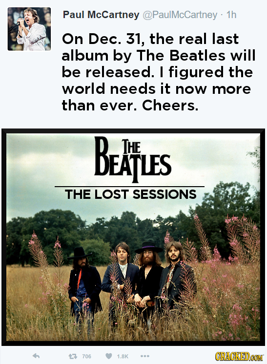 Paul McCartney @PaulMcCartney. 1h On Dec. 31, the real last album by The Beatles will be released. I figured the world needs it now more than ever. Ch