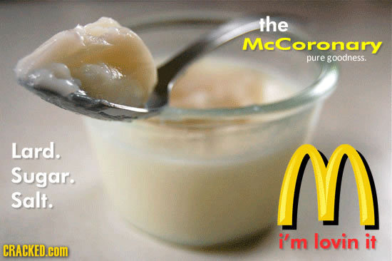 the McCoronary pure goodness. Lard. M Sugar. Salt. i'm lovin it CRACKED.cOM