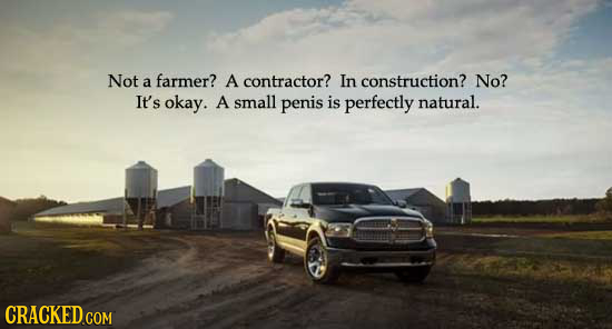 Not farmer? a A contractor? In construction? No? It's okay. A small penis is perfectly natural. CRACKED CON 