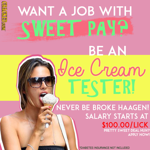 WANT A JOB WITH SWEET PAY? BE AN Ice Cream TESTER! NEVER BE BROKE HAAGEN! SALARY STARTS AT $100.00/LICK PRETTY SWEET DEAL HUH? APPLY NOWI DIABETES NSU