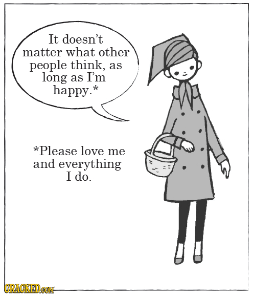 It doesn't matter what other people think, as long as I'm happy.* *Please love me and everything I do. CRACKEDEONE