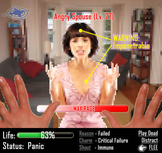 Angry Spouse (Lv. 27) WARNING: Impenetrable MAX RAGE Life: 63% Reason - Failed Play Dead Charm - Critical Failure Distract Status: Panic Shout - Immun