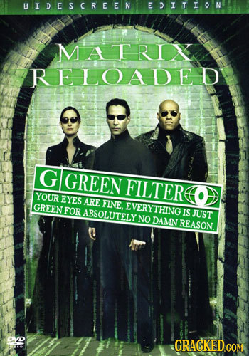 WI DESCREEN EDUT TTON MATRO RELOADED G GREEN FILTERE YOUR EYES ARE GREEN FINE, EVERYTHING FOR ABSOLUTELY IS JUST NO DAMN REASON CRAGKED COM a