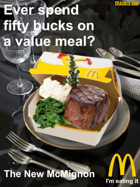 Ever spend CRACKED.cCOM fifty bucks on a value meal? M The New McMignon I'm eating it