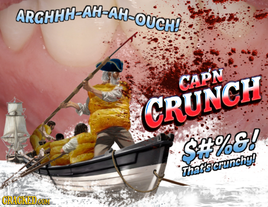 AH-OUCH! CAPN CRUNCH S#%! That'scrunchy! 
