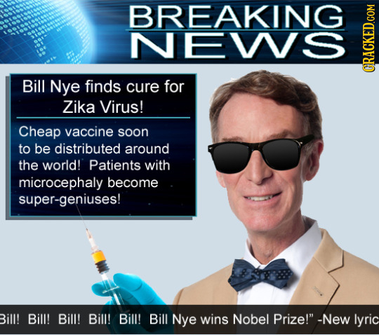 BREAKING NEVS Bill Nye finds CRACKED.COM cure for Zika Virus! Cheap vaccine soon to be distributed around the world! Patients with microcephaly become