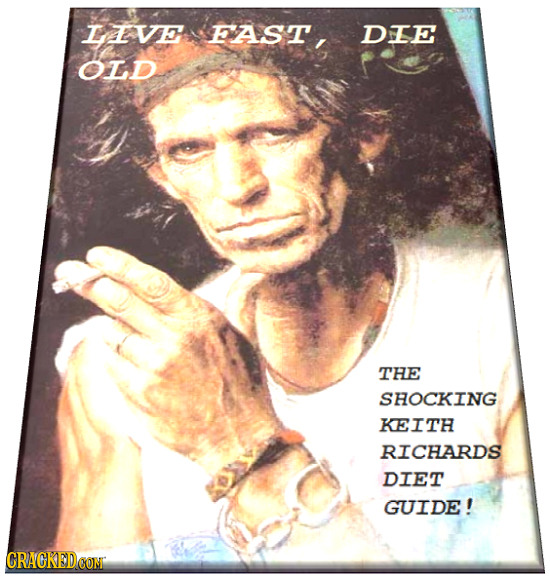 LVE FasT, DIE OLD THE SHOCKING KEITH RICHARDS DIET GUIDE! CRACKED COM 