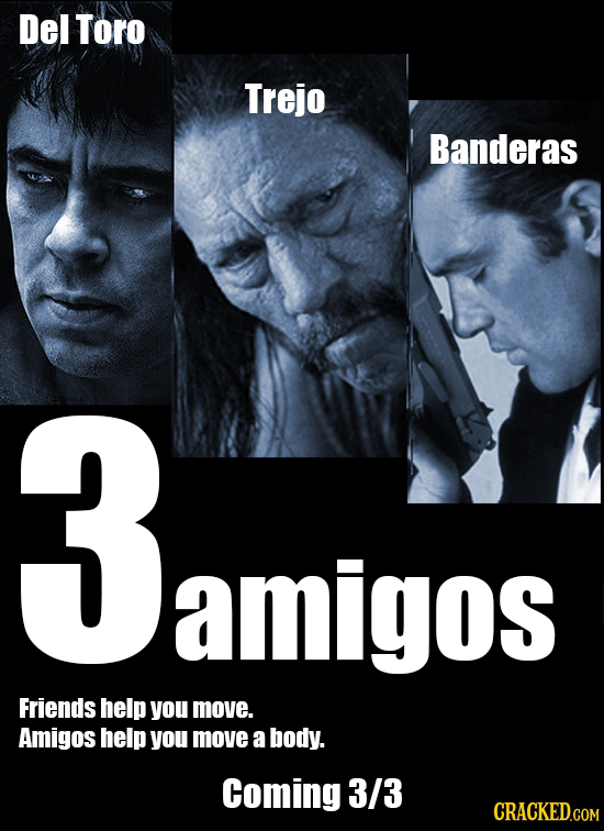 Del Toro Trejo Banderas 3amigos 2 amigos Friends help you move. Amigos help you move a body. Coming 3/3 CRACKED.GOM