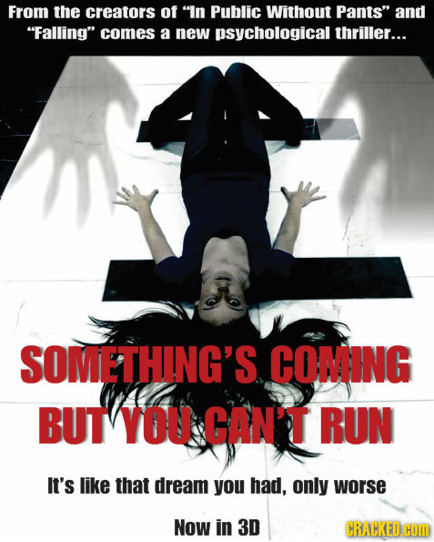 From the creators of In Public Without Pants and Falling comes a new psychological thriller... SOMETHING'S COMING BUT YOU CAN'T RUN It's like that