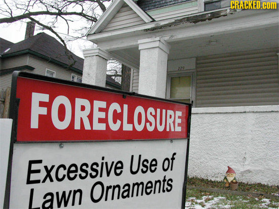 CRACKED.COM FORECLOSURE Excessive Use of Lawn Ornaments