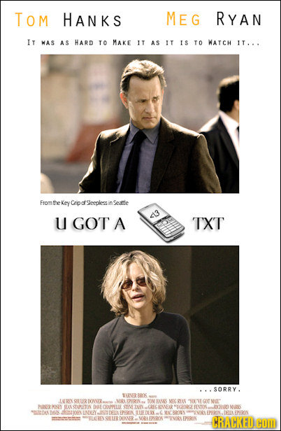 TOM HANKS MEG RYAN IT WAS AS HARD TO MAKE IT AS IT IS To WATCH IT.. . Frothe Key Grip af Sleepless in Seattle U GOT A 413 TXT SORRY RRRROKS JREN SLUER