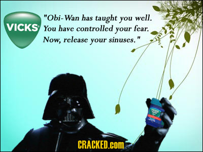 Obi-Wan has taught you well. VICKS You have controlled your fear. Now, release your sinuses. CRACKED.COM
