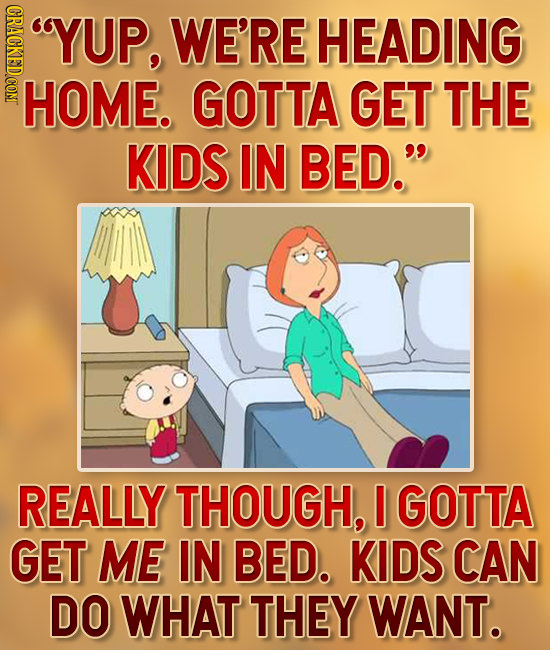 GRAGKEDCONT YUP, WE'RE HEADING HOME. GOTTA GET THE KIDS IN BED. REALLY THOUGH, GOTTA GET ME IN BED. KIDS CAN DO WHAT THEY WANT.