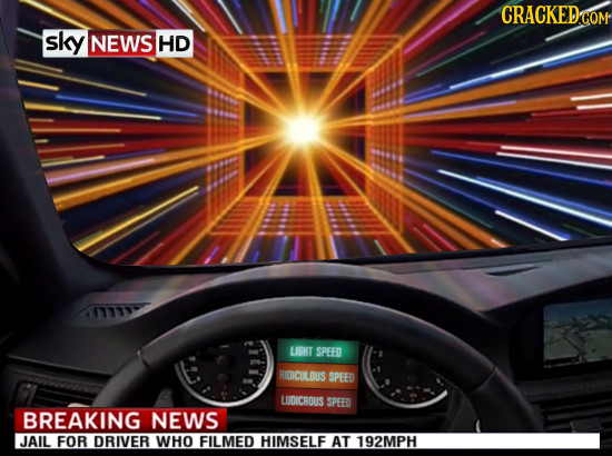 CRACKEDCON sky NEWS HD 4133337 LISHT SPEED HIOICULOUS SPEED WDICROUS SPEED BREAKING NEWS JAIL FOR DRIVER WHO FILMED HIMSELF AT 192MPH 