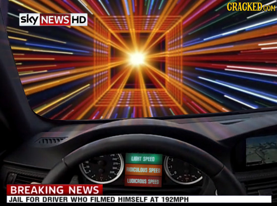 CRACKEDCON sky NEWS HD 4133337 LISHT SPEED HIOICULOUS SPEED WDICROUS SPEED BREAKING NEWS JAIL FOR DRIVER WHO FILMED HIMSELF AT 192MPH