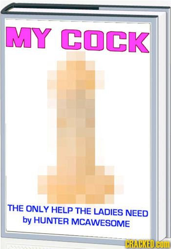 MY COCK THE ONLY HELP THE LADIES NEED by HUNTER MCAWESOME CRACKED.COM 