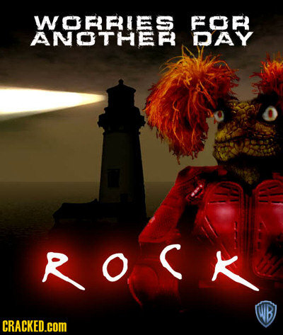 WORRIES FOR ANOTHEF DAY R O C K WB CRACKED.COM