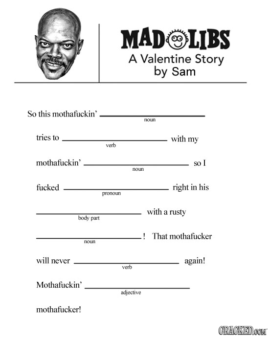 LIBS AD O A Valentine Story by Sam So this mothafuckin' noun tries to with my verb mothafuckin' So I noun fucked right in his pronoun with a rusty bod
