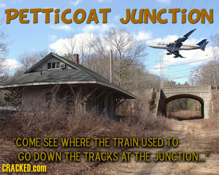 PETTICOAT JUNCTION COME SEE WHERE THE TRAIN USED TO GO DOWN THE TRACKS AT THE JUNCTION. CRACKED.COM