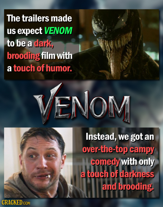 The trailers made us expect VENOM to be a dark, brooding film with a touch of humor. VENOM Instead, we got an over-the-top campy comedy with only a to
