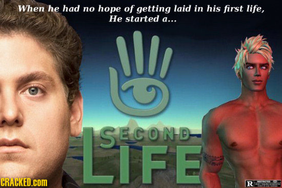 When he had no hope of getting laid in his first life, He started a... ILI LIFE SECOND CRACKED.COM R ES
