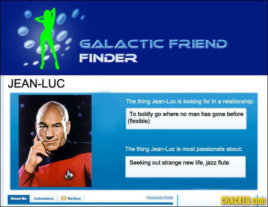 GALACTIC FRIEND FINDER JEAN-LUC The thing Jean-Luc is looking for in a relationship: To boldly go where no man has gone before (flexible) The thing Je