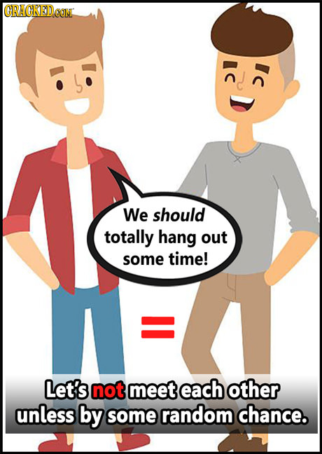 GRAGKEDCON IC Ic We should totally hang out some time! Let's not meet each other unless by some random chance.