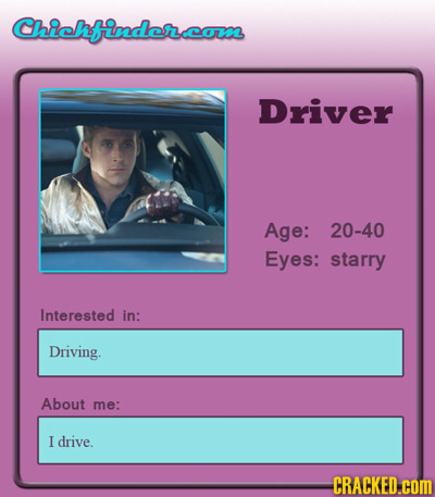 Chichfindarco com Driver Age: 20-40 Eyes: starry Interested in: Driving. About me: I drive. CRACKED.COM 