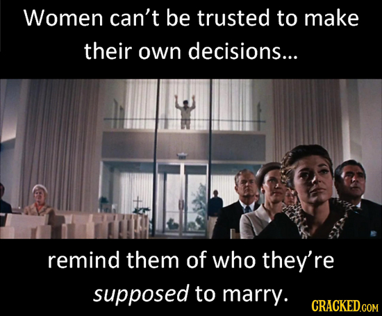 Women can't be trusted to make their own decisions... remind them of who they're supposed to marry.