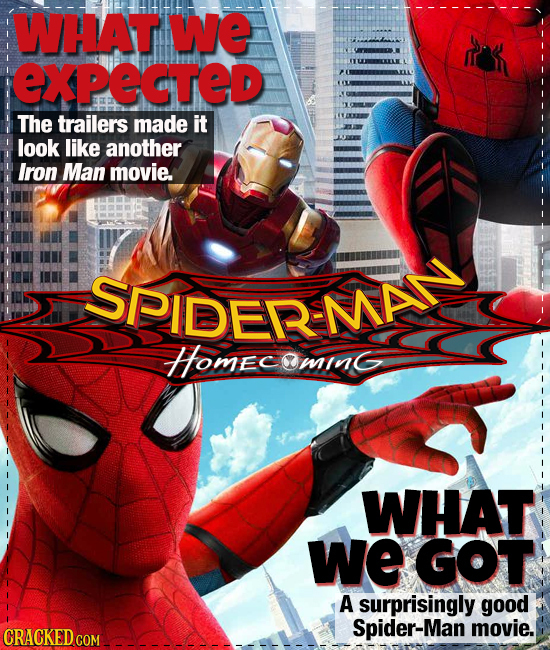 WHAT wWe EXPEGTED The trailers made it look like another Iron Man movie. SPIDER RMAN HomecominG WHAT we GOT A surprisingly good Spider-Man movie.