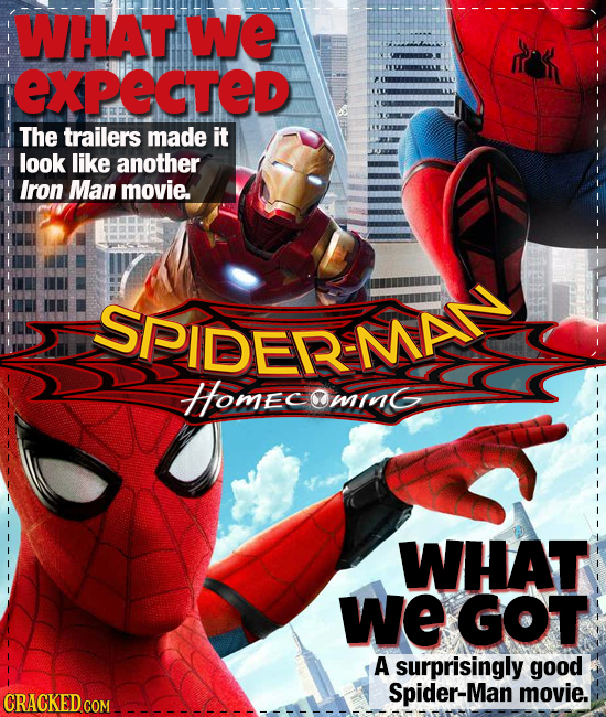 WHAT wWe EXPEGTED The trailers made it look like another Iron Man movie. SPIDER RMAN HomecominG WHAT we GOT A surprisingly good Spider-Man movie. 