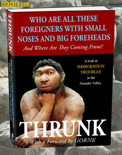 CRACKED.COM WHO ARE ALL THESE FOREIGNERS WITH SMALL NOSES AND BIG FOREHEADS And Where Are They Coming From? A look at IMMIGRATION TROUBLES in the TINY