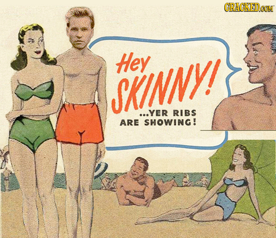 CRAGKED Hey SKINN! ...YER RIBS ARE SHOWING!