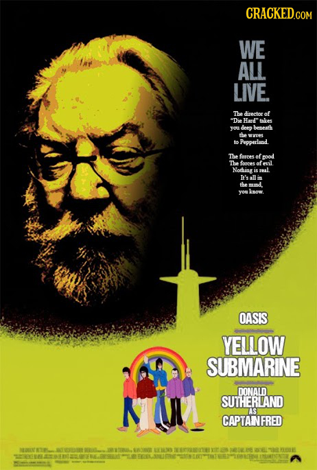 WE ALL LIVE. The directorof Die Hard takes you deep bemeath the wave to Pepperland The forces of good Theforces ofevil Nothing is real I's all I them