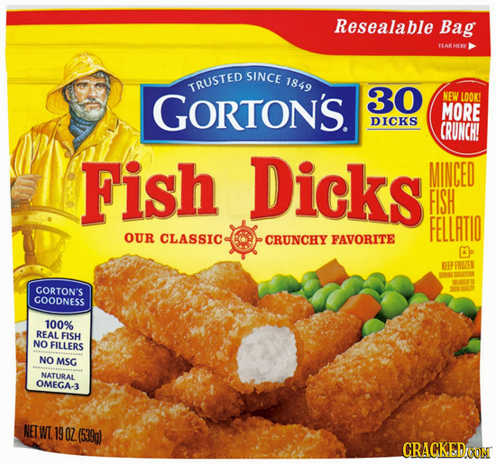 Resealable Bag SINCE 1849 TRUSTED GORTON'S. 30 NEW LOOK! MORE DICKS CRUNCH! Fish Dicks MINCED FISH FELLRTIO OUR CLASSIC CRUNCHY FAVORITE Mo KFEP ERIZE
