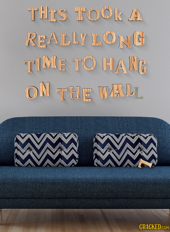 THIs TOOk A 1ONG L A TIME TO HANG ON THE WAL CRACKED COM