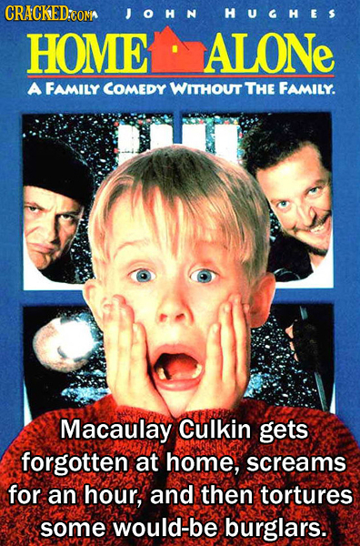CRACKED:CONI JOHN HUGHES HOME ALONe A FAMILY COMEDY WITHOUT THE FAMILY. Macaulay Culkin gets forgotten at home, screams for an hour, and then tortures