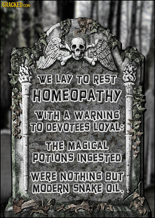 CRACKED CON WE LAY TO REST HOMEOPATHY WITH A WARNING TO DEVOTEES LOYAL8 THE MAGICAL POTIONS INGESTED WERE NOTHING BUT MODERN NAKE OIL.