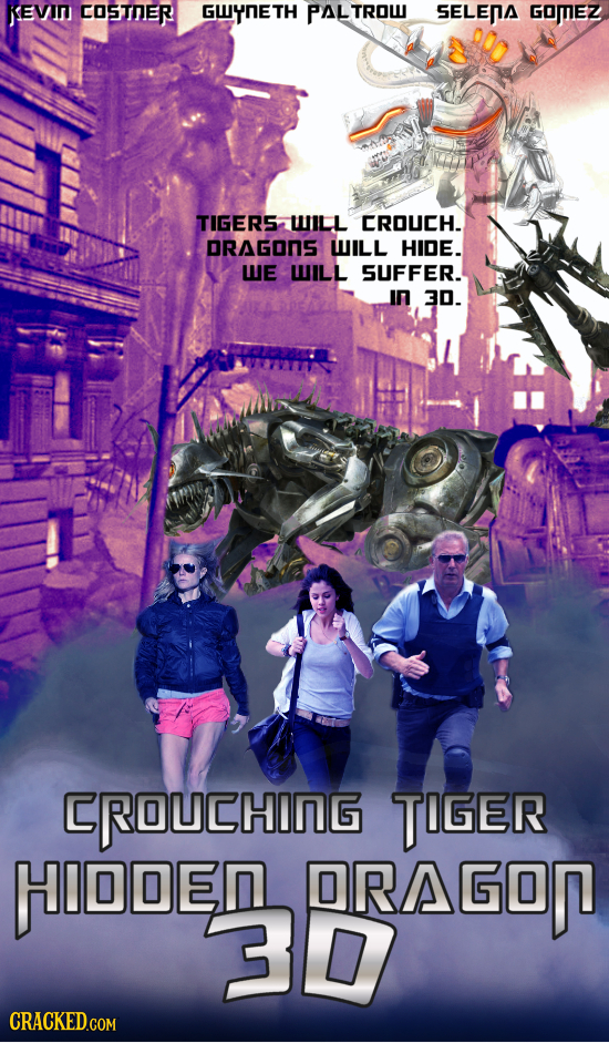 JEVN COSTER GYETH PALTROW sELEA Goez TIGERS WILl CROUCH. DRAGONS WILL HIDE. WE WILL SUFFER- In 30. CROUCHING TOGER HIDDEN ORo CRACKED.COM